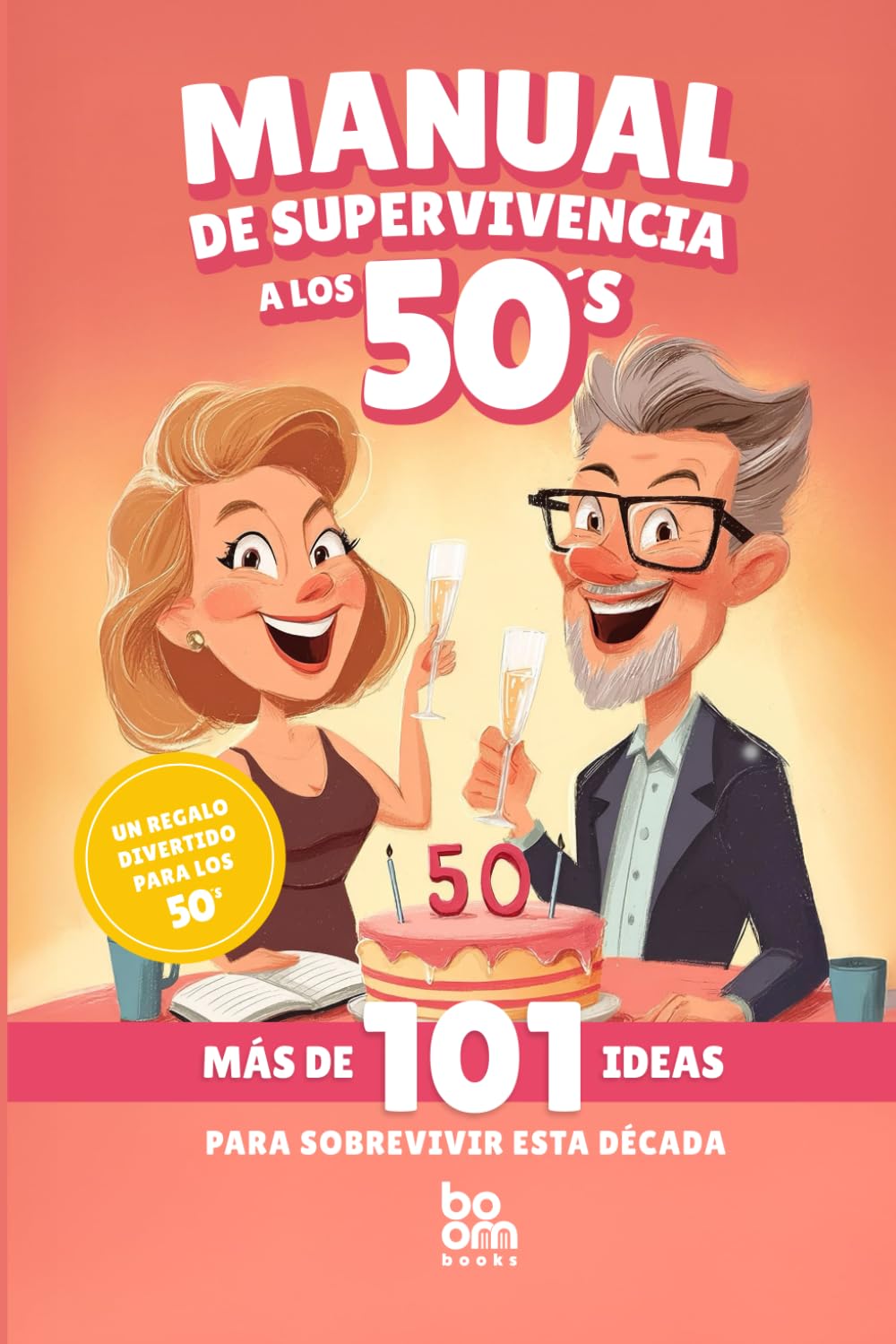 Manual de Supervivencia a los 50's - El regalo perfecto: 101 ideas para sobrevivir a esta década - Autoayuda con humor