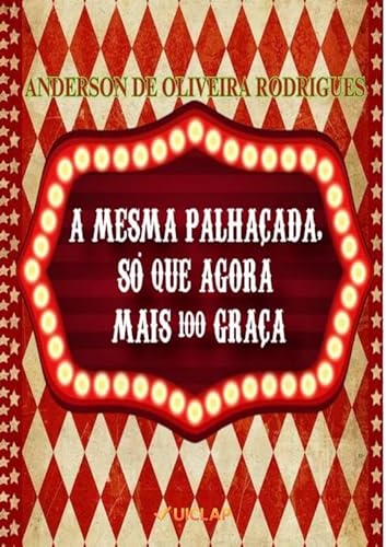 A mesma palhaçada, só que agora mais 100 graça - Anderson de Oliveira Rodrigues