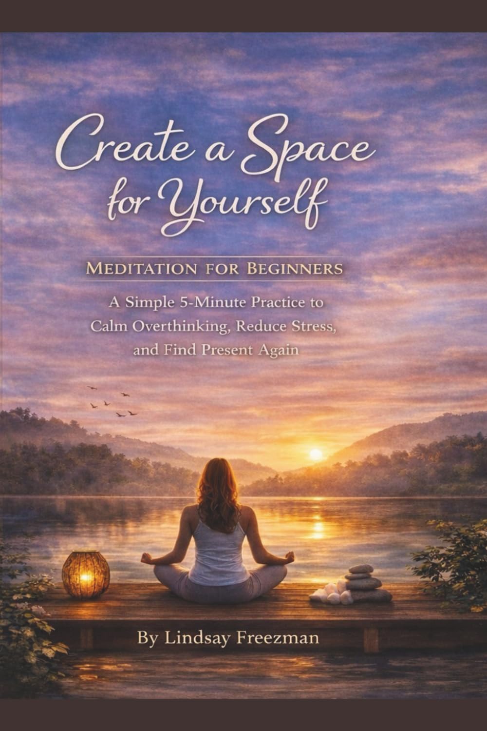 Create a Space for Yourself: A Simple 5-Minute Practice to Calm Overthinking, Reduce Stress, and Feel Present Again