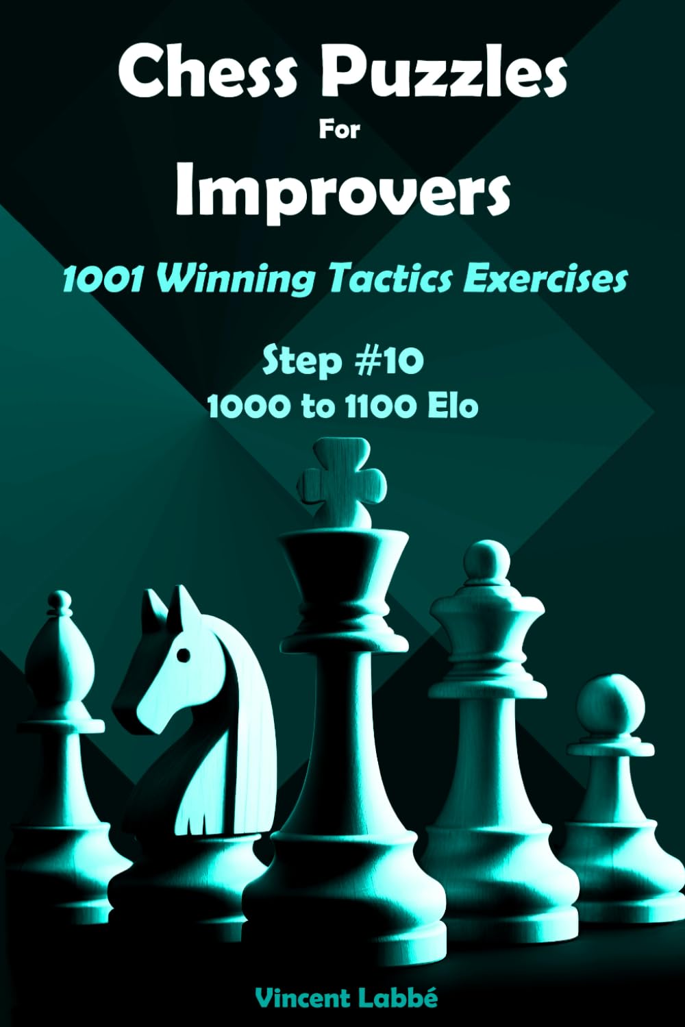 Chess Puzzles For Improvers - 1001 Winning Tactics Exercises - Step #10 - 1000 to 1100 Elo (Chess Puzzles: From Beginner to Master)