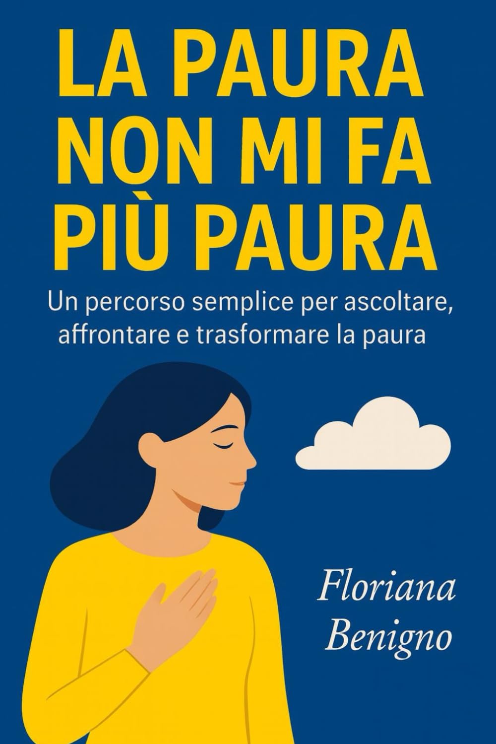 LA PAURA NON MI FA PIU' PAURA: Un percorso semplice per ascoltare, affrontare e trasformare la paura