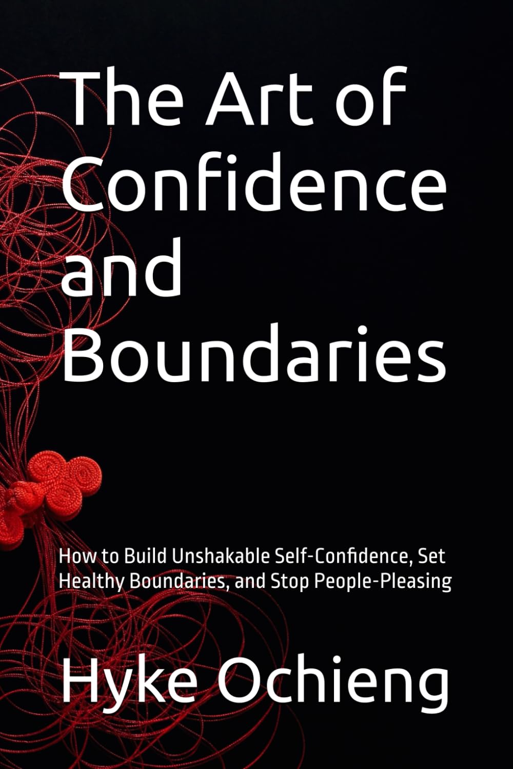 The Art of Confidence and Boundaries: How to Build Unshakable Self-Confidence, Set Healthy Boundaries, and Stop People-Pleasing (The Art of Calm Series)