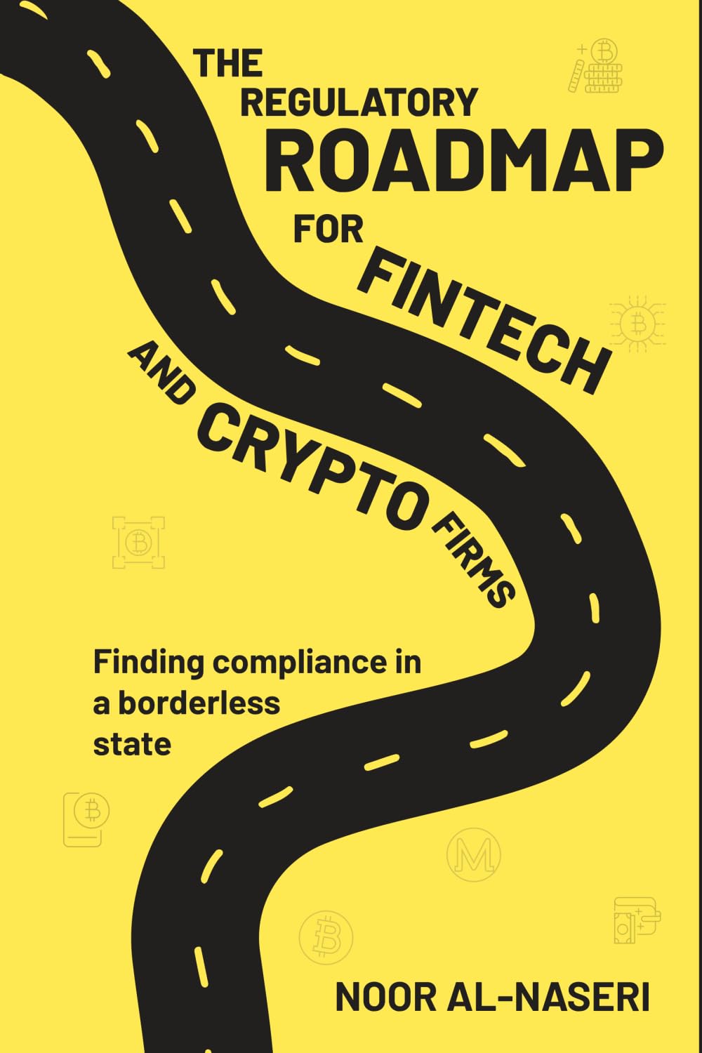The Regulatory Roadmap for FinTech and Crypto Firms: Finding Compliance in a borderless state