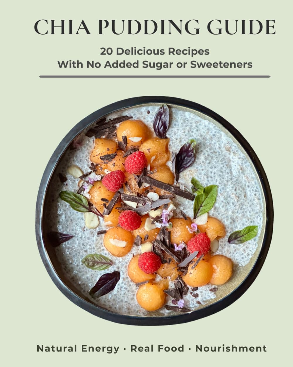 Chia Puddings: Naturally Sweet Recipes with Real Ingredients and No Added Sugar or Sweeteners