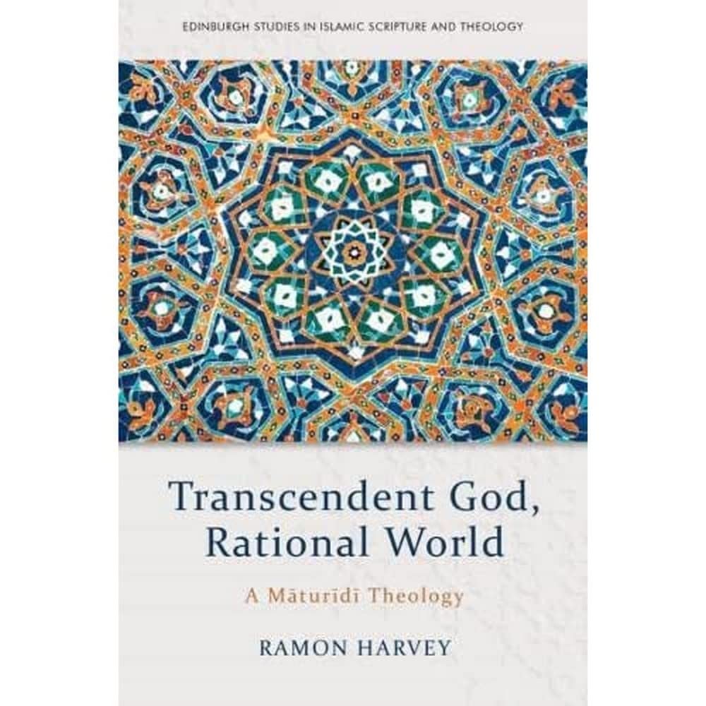 Transcendent God, Rational World: A Maturidi Theology (Edinburgh Studies in Islamic Scripture and Theology)