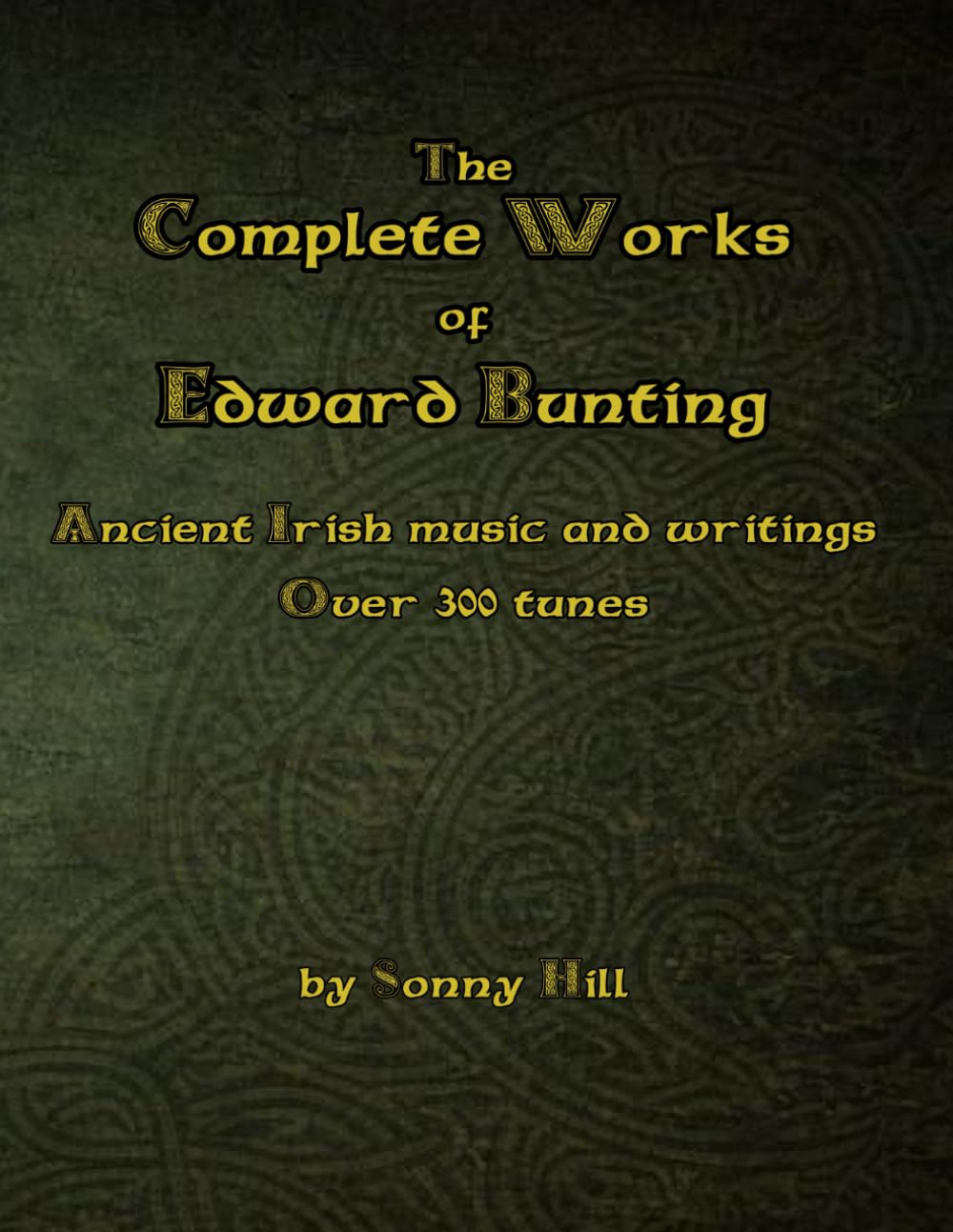 The Complete Works Of Edward Bunting: Ancient Irish Music: Tunes and Writings from Bunting - over 300 tunes