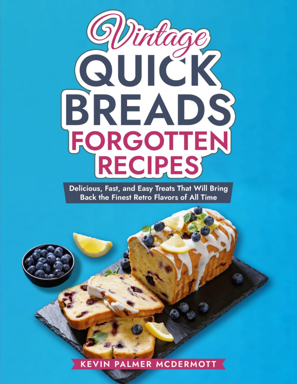 Vintage Quick Breads Forgotten Recipes: Delicious, Fast, and Easy Treats That Will Bring Back the Finest Retro Flavors of All Time (Vintage and Retro Cookbooks)