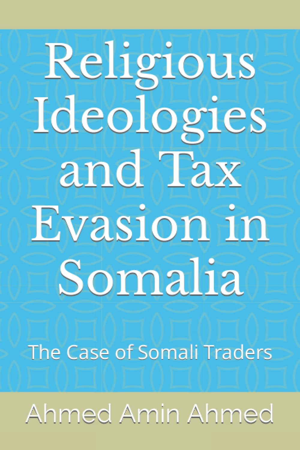 Religious Ideologies and Tax Evasion in Somalia: The Case of Somali Traders: 2 (Accord University Student's Research Books 2022)