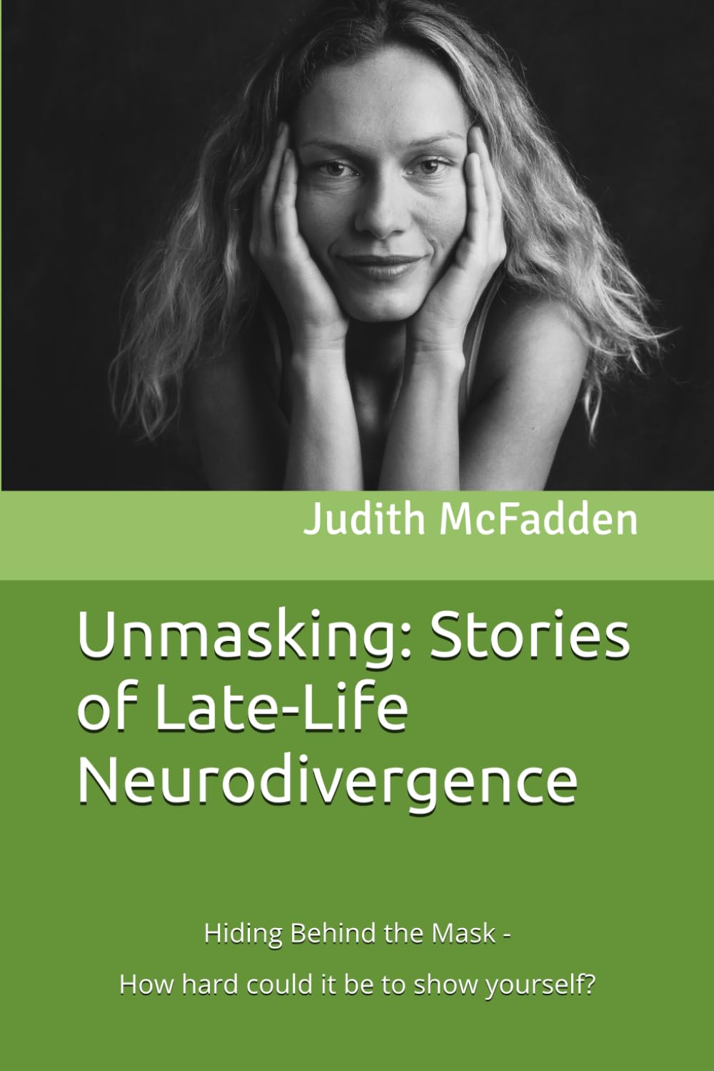 Unmasking: Stories of Late-Life Neurodivergence: Hiding Behind the Mask - How hard could it be to show yourself?