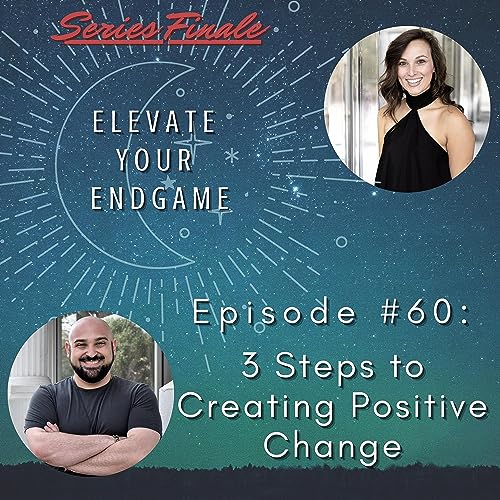 Ep. #60 - 3 Steps to Creating Positive Change (our final episode)