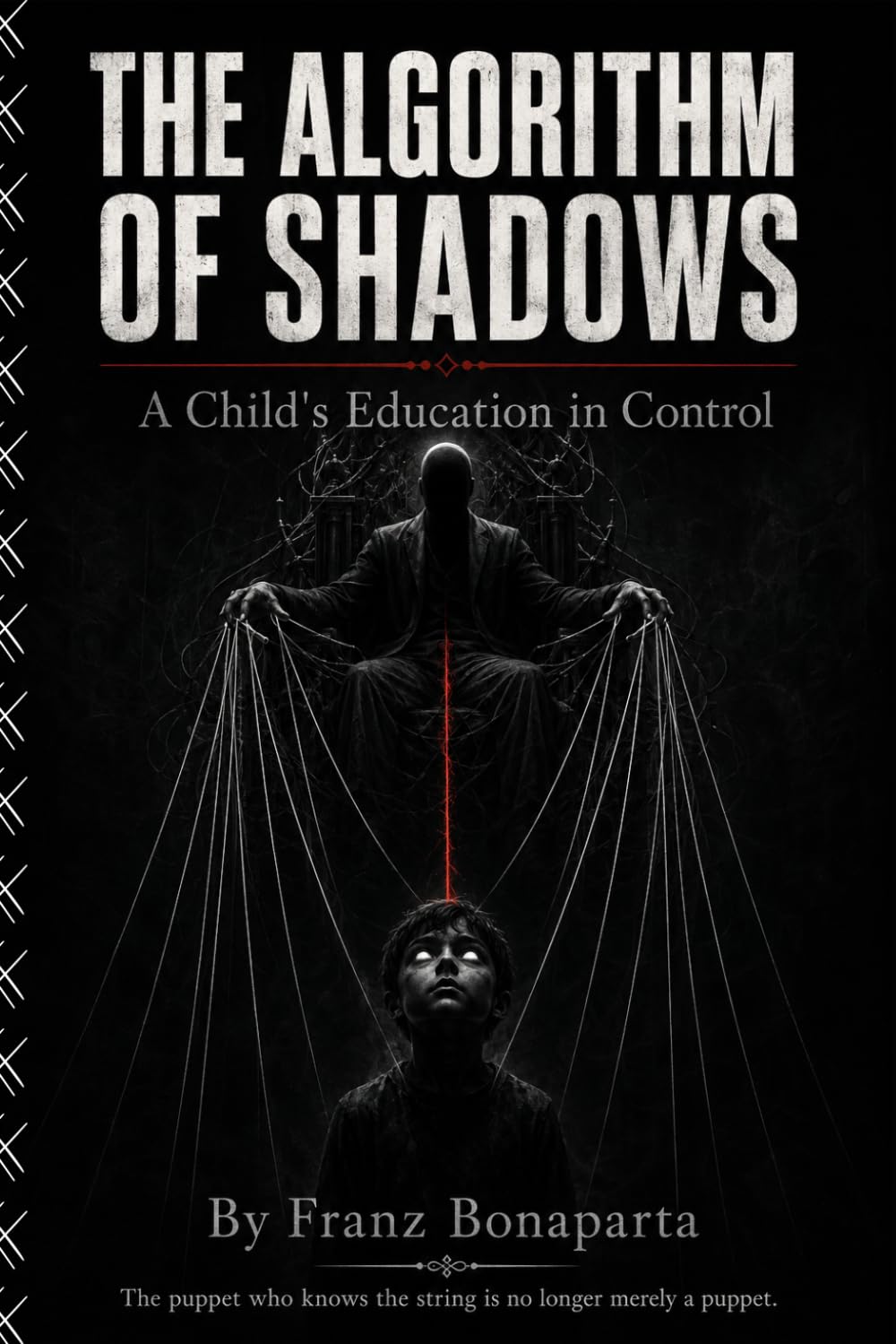THE ALGORITHM OF SHADOWS: A Child's Education in Control — The Harsh Truth About Manipulation, Power, and the Strings That Pull Us All