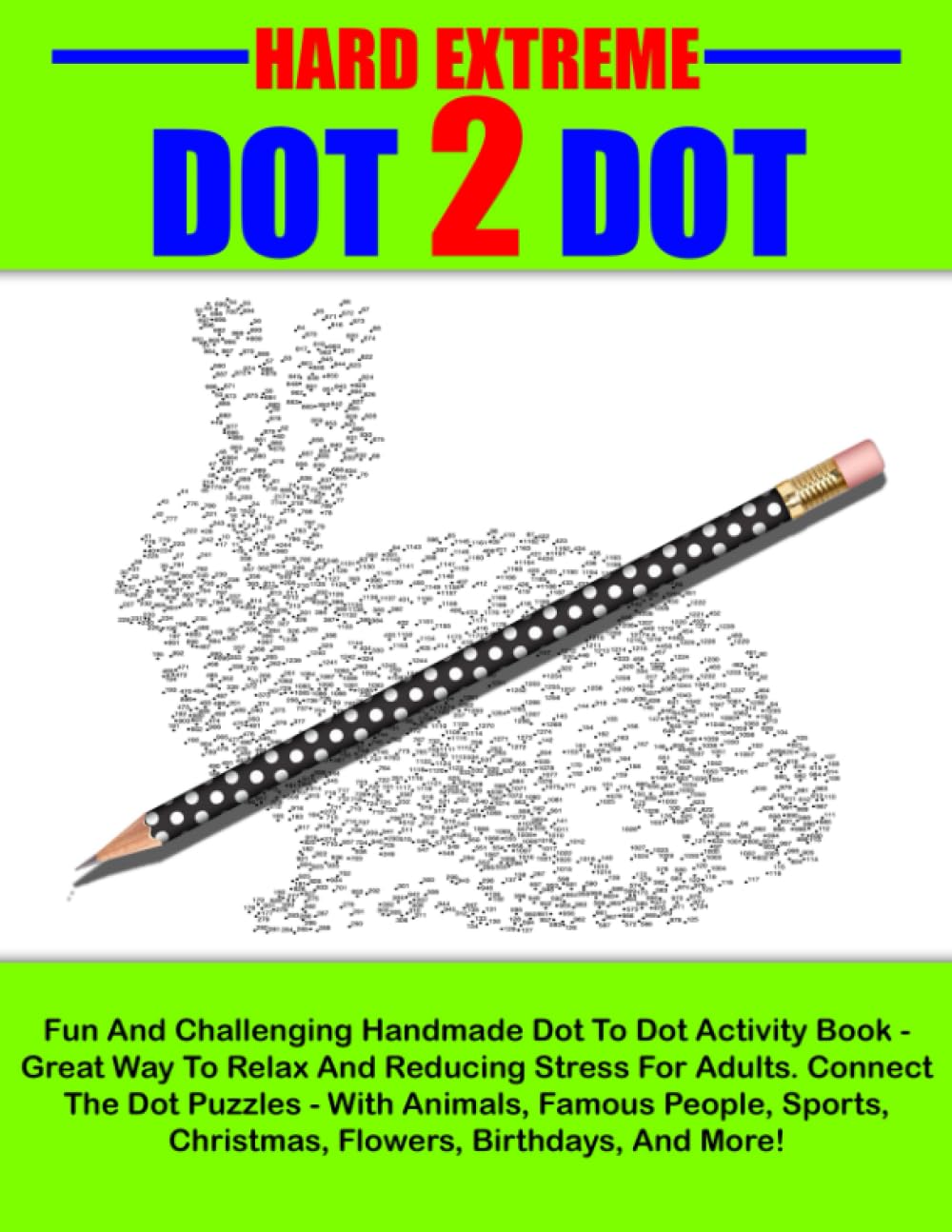 Hard Extreme Dot To Dot Puzzle Book: Fun And Challenging Handmade Dot To Dot Activity Book - Great Way To Relax And Reducing Stress For Adults. ... Christmas, Flowers, Birthdays, And More!