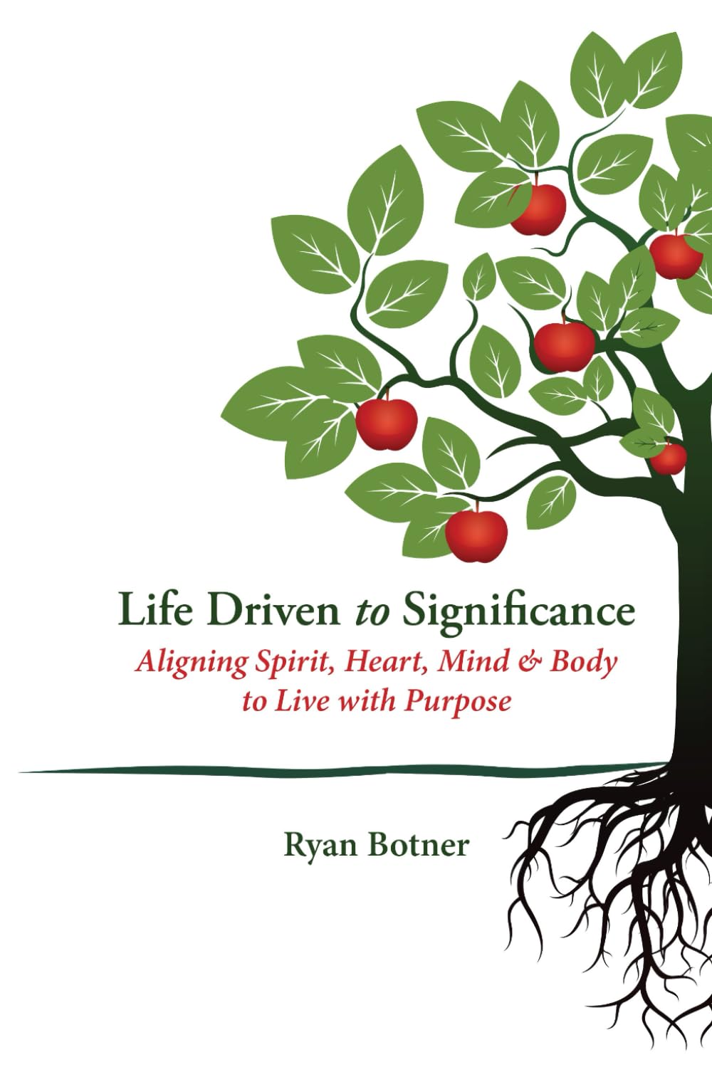 Life Driven to Significance: Aligning Spirit, Heart, Soul & Body to Live with Purpose