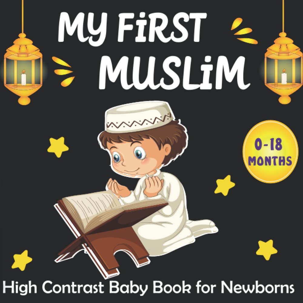 My First Muslim High Contrast Baby Book for Newborns: Amazing Black and White Islamic Pictures and Cute Patterns for Visual Sensory Stimulation ( Perfect for Babies and Newborns )