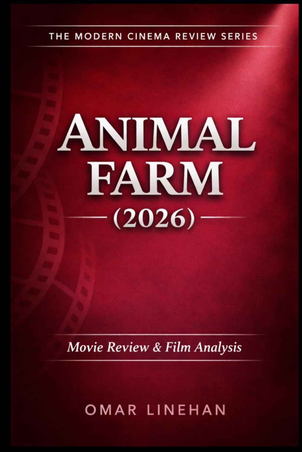 Animal Farm (2026): Movie Review and Film Analysis: An In-Depth Look at Plot, Themes, and Characters (The Modern Cinema Review Series)