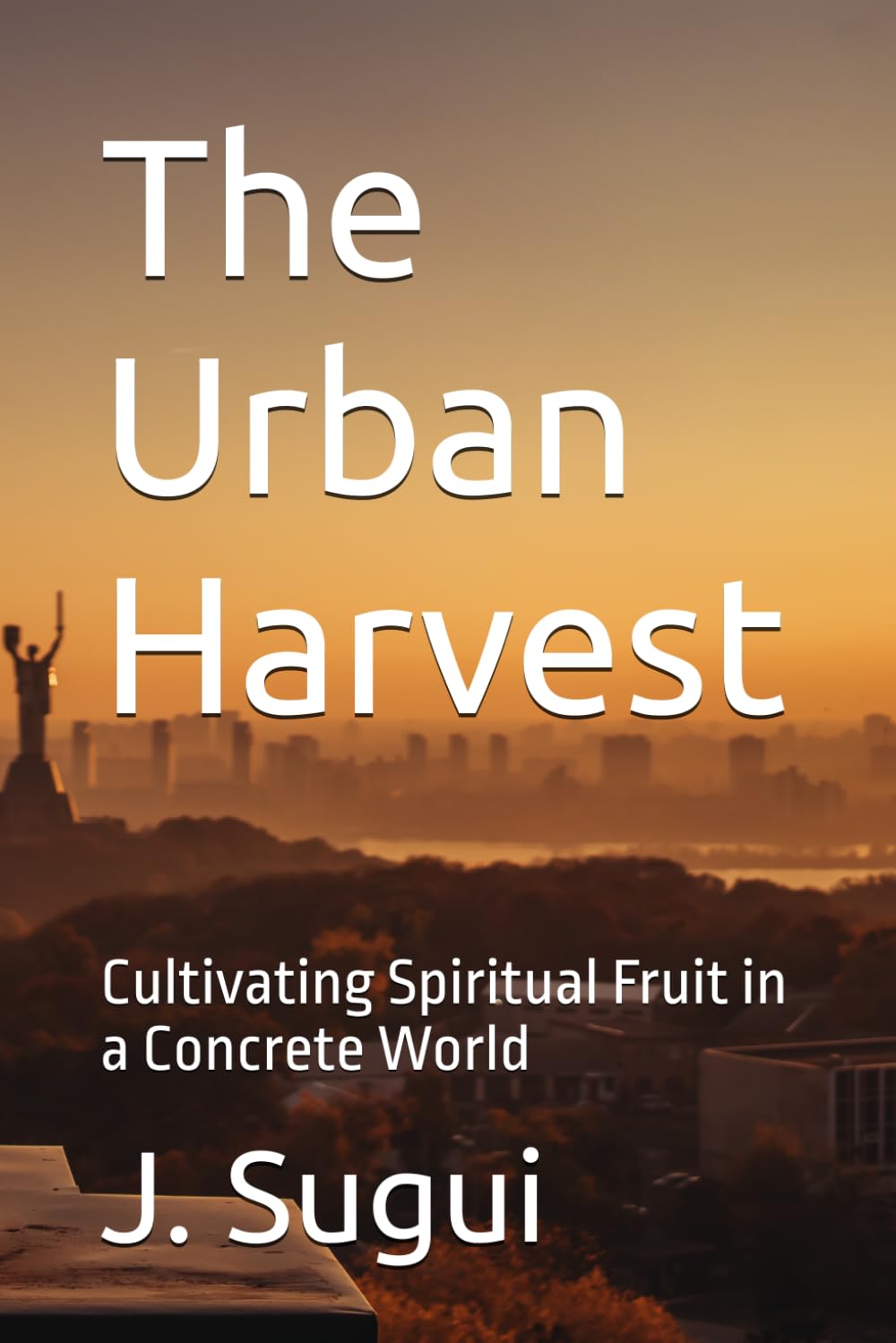 The Urban Harvest: Cultivating Spiritual Fruit in a Concrete World (JS Lumen Scripta: Global Parables)