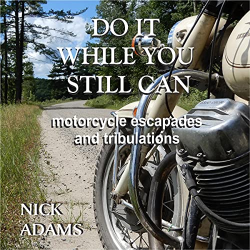 Do It While You Still Can: Motorcycle Escapades...
