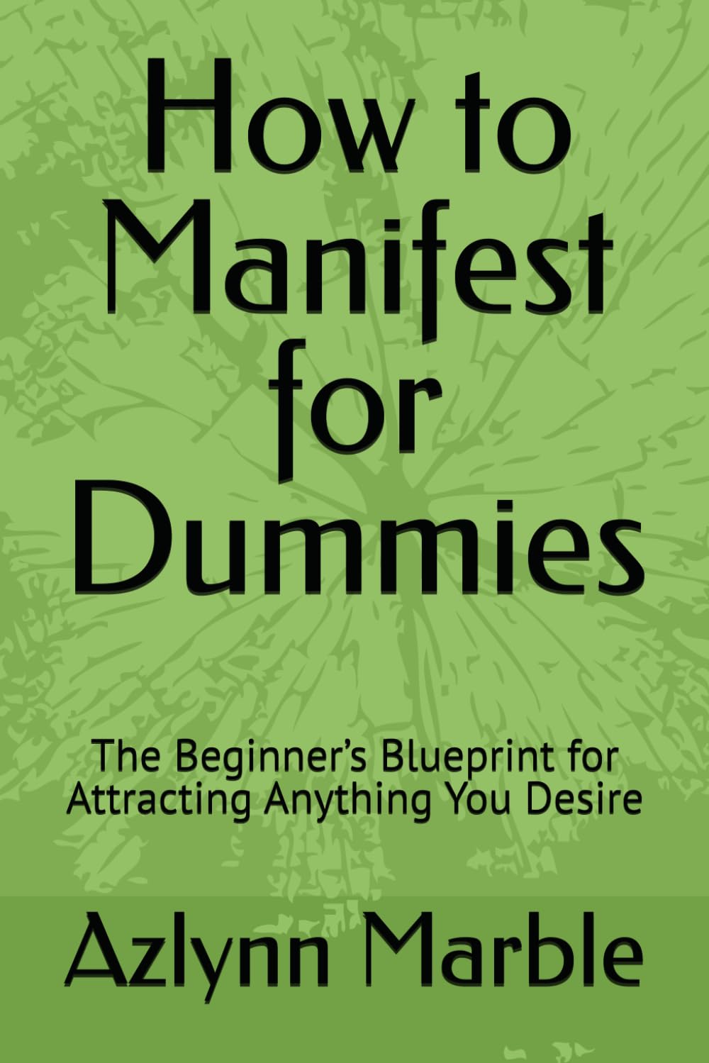 How to Manifest for Dummies: The Beginner’s Blueprint for Attracting Anything You Desire