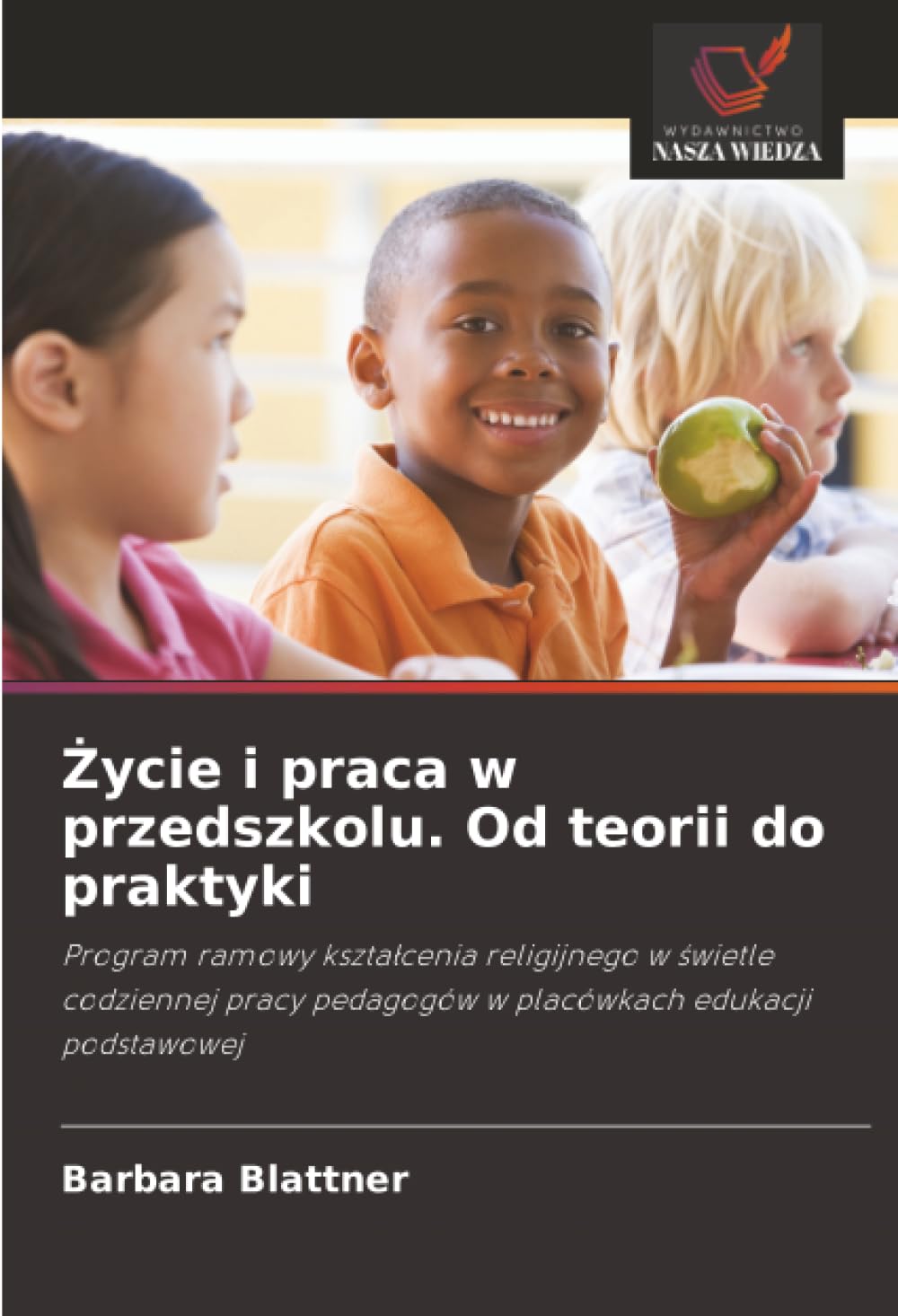 Życie i praca w przedszkolu. Od teorii do praktyki: Program ramowy kształcenia religijnego w świetle codziennej pracy pedagogów w placówkach edukacji podstawowej