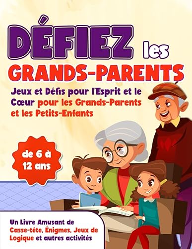 Défiez les Grands-Parents !: Jeux et Défis pour l'Esprit et le Cœur pour les Grands-Parents et les Petits-Enfants Un Livre Amusant de Casse-tête, ... et autres activités - Enfants de 6 à 12 ans.