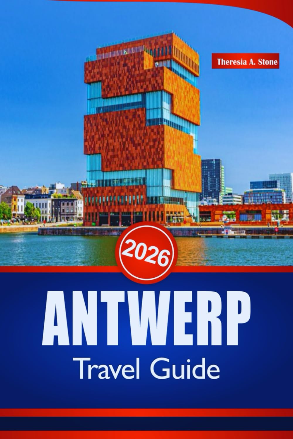ANTWERP TRAVEL GUIDE 2026: Experience Belgium Like a Local with Insider Tips on Culture, Dining, Transportation, and Unforgettable Itineraries
