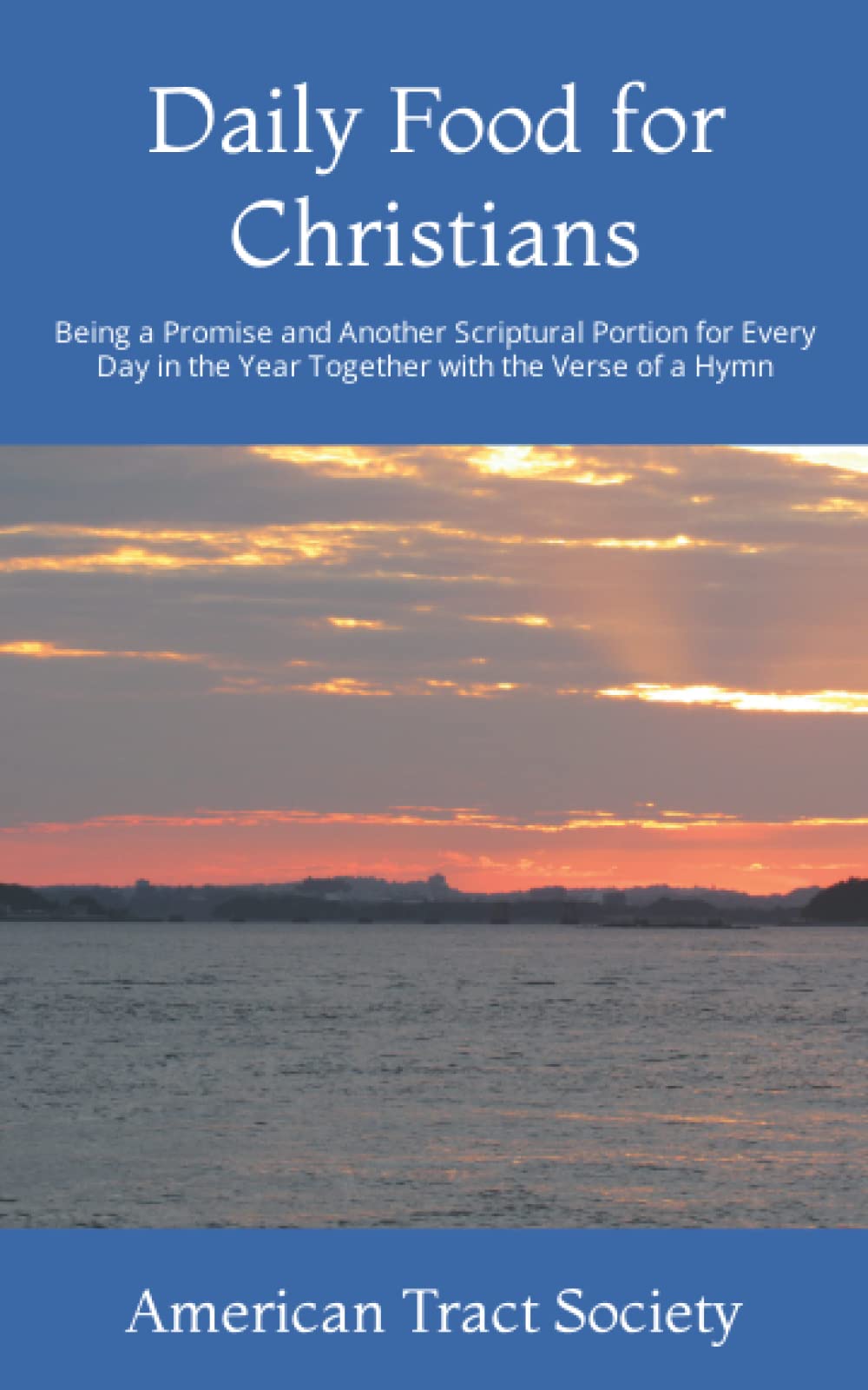 Daily Food for Christians: Being a Promise and Another Scriptural Portion for Every Day in the Year Together with the Verse of a Hymn