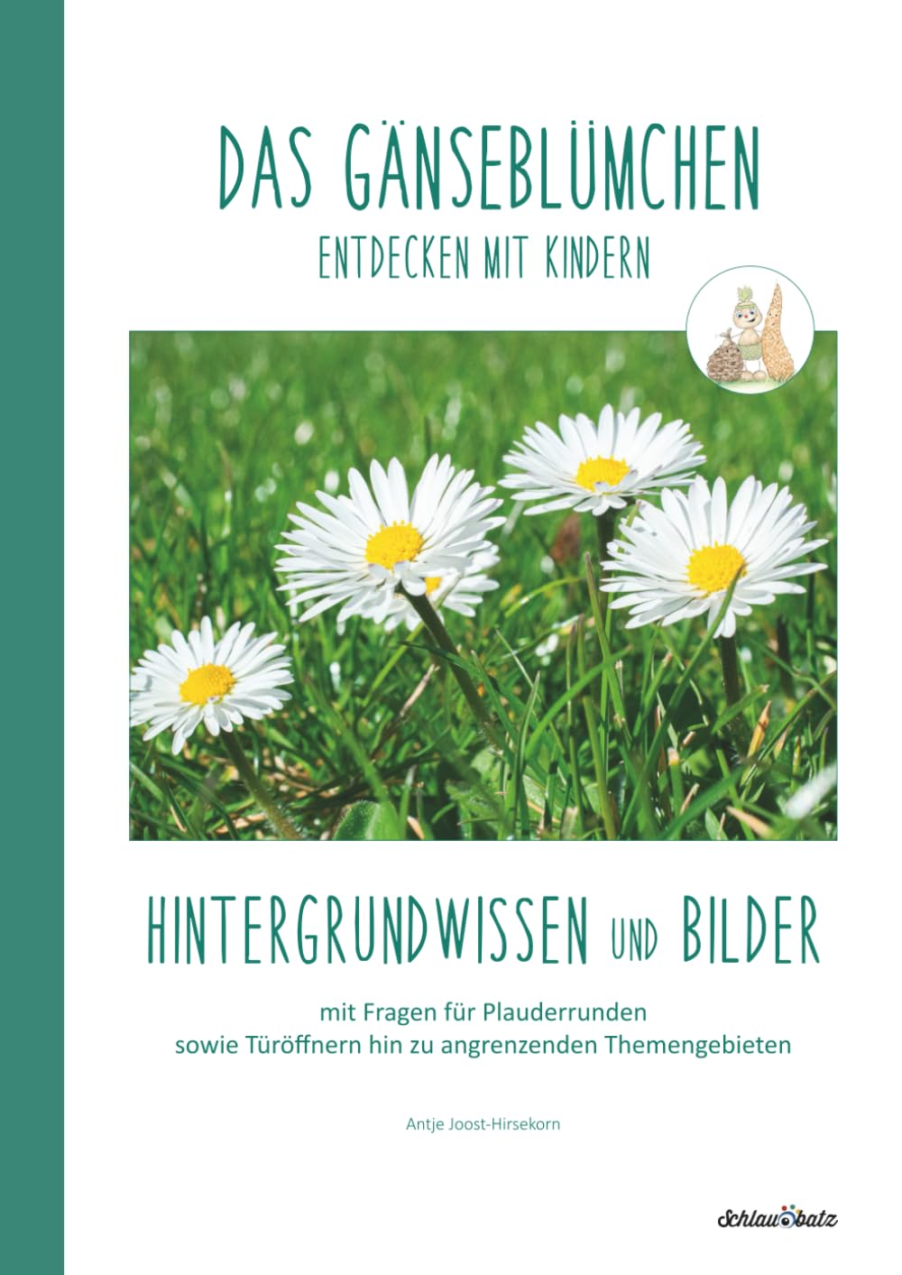 DAS GÄNSEBLÜMCHEN entdecken mit Kindern: Hintergrundwissen und Bilder (Natur entdecken mit Kindern – Hintergrundwissen und Bildmaterial zu verschiedenen Pflanzen und Tieren)