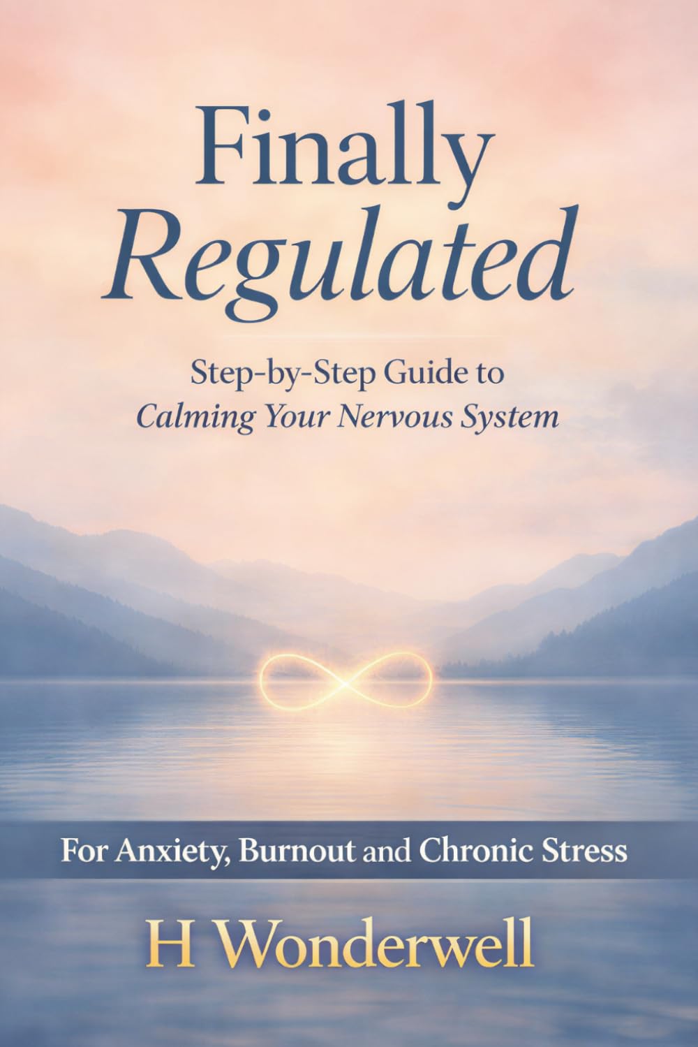 Finally Regulated: The Plain-English, Step-by-Step Guide to Calming Your Nervous System — For Anxiety, Burnout, and Chronic Stress: 1 (Regulated Life Series)
