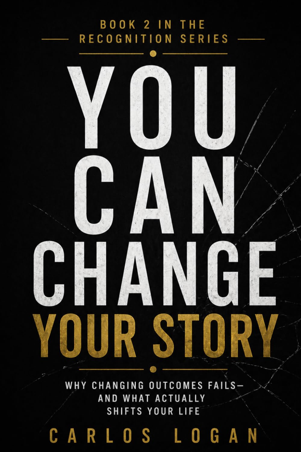You Can Change Your Story: Why Changing Outcomes Fails And What Actually Shifts Your Life (The Recognition Series)