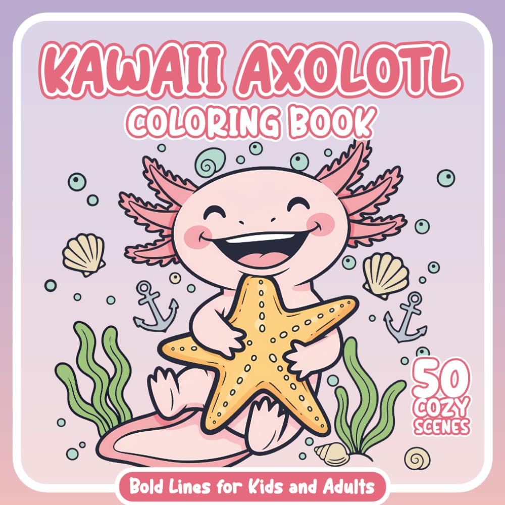 Kawaii Axolotl Coloring Book for Kids and Adults: Cute Axolotls with Bold Lines and Cozy Underwater Scenes – 50 Relaxing Kawaii Pages for Stress‑Free Coloring Fun