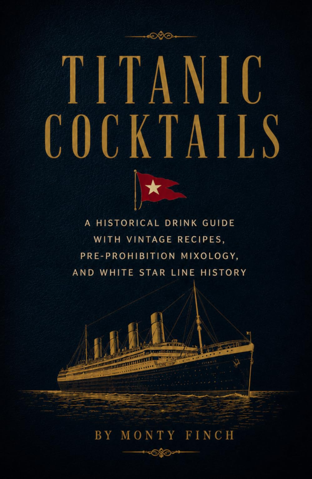 Titanic Cocktails: A Historical Drink Guide with Vintage Recipes, Pre-Prohibition Mixology, and White Star Line History