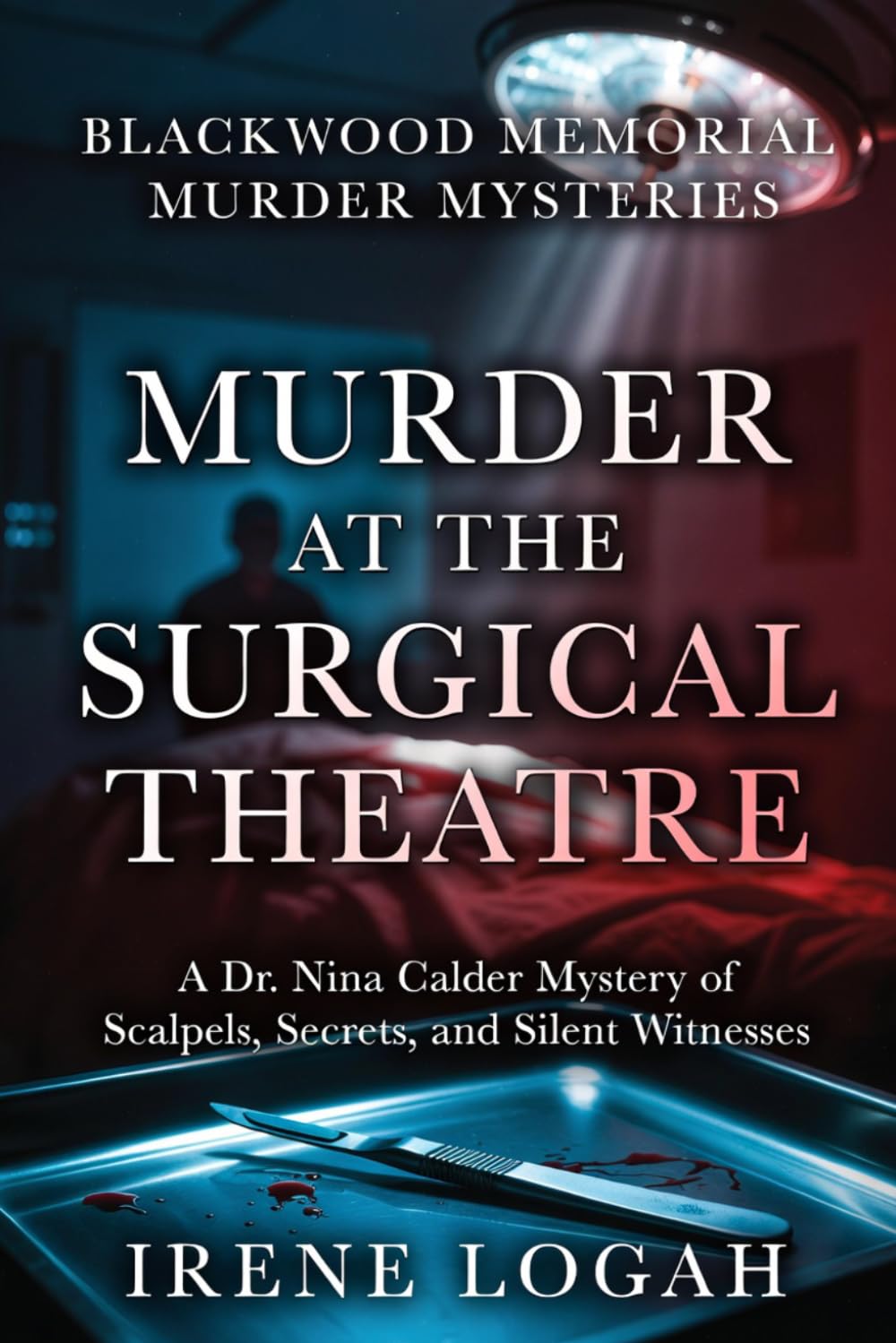 Murder at the Surgical Theatre: A Dr. Nina Calder Mystery of Scalpels, Secrets, and Silent Witnesses (Blackwood Memorial Murder Mysteries)