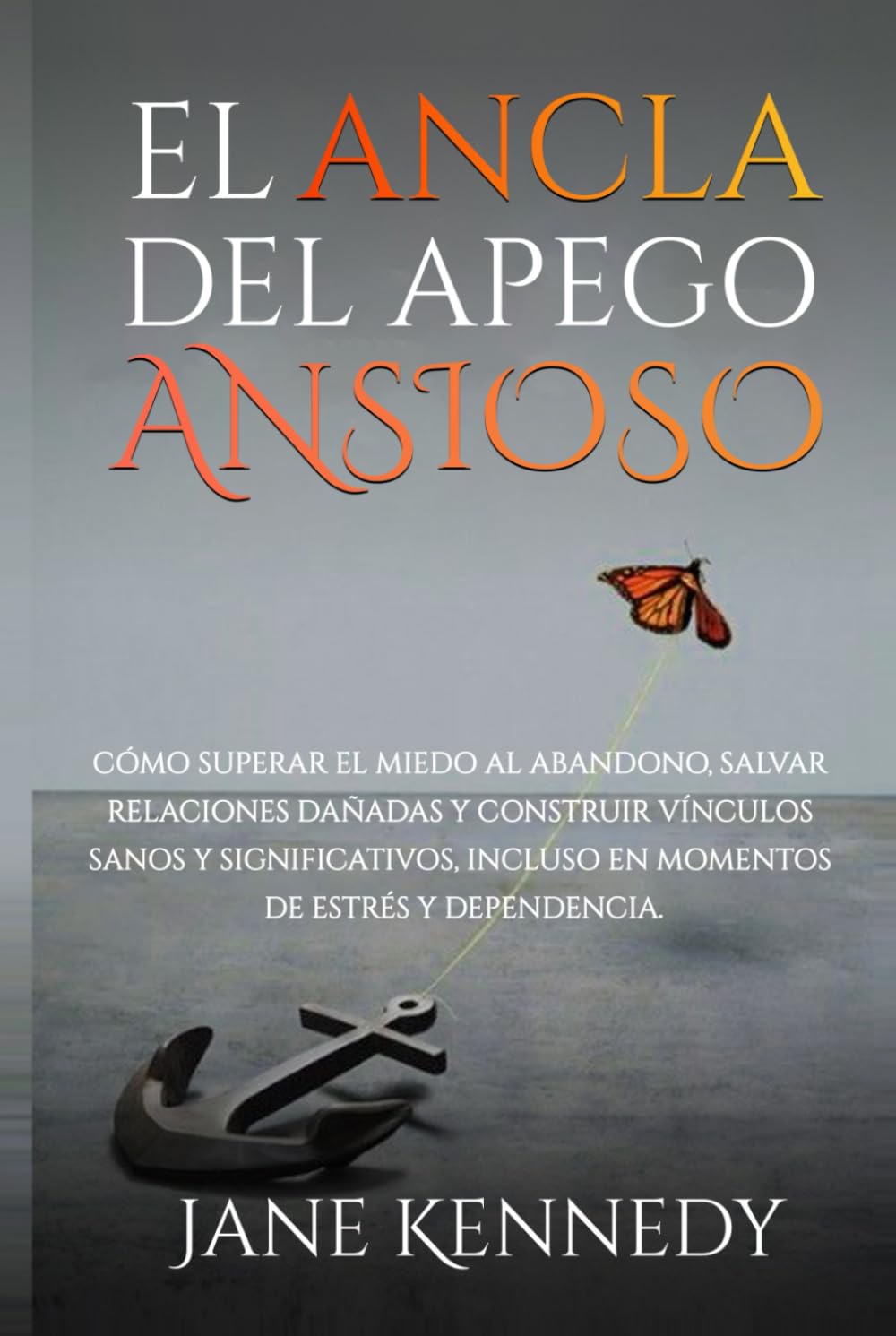 El ancla del apego ansioso: Cómo superar el miedo al abandono, salvar relaciones dañadas y construir vínculos sanos y significativos, incluso en momentos de estrés y dependencia.