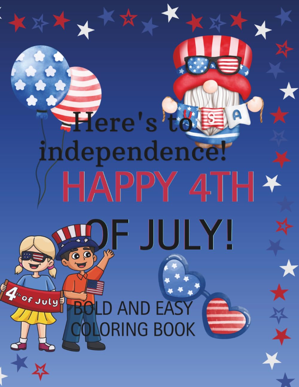 Here's to independence! Happy 4th of July!: Simple and Relaxing Coloring Pages with Bold Designs | For Kids, Teens, and Adults (Bold and Easy Coloring Books)