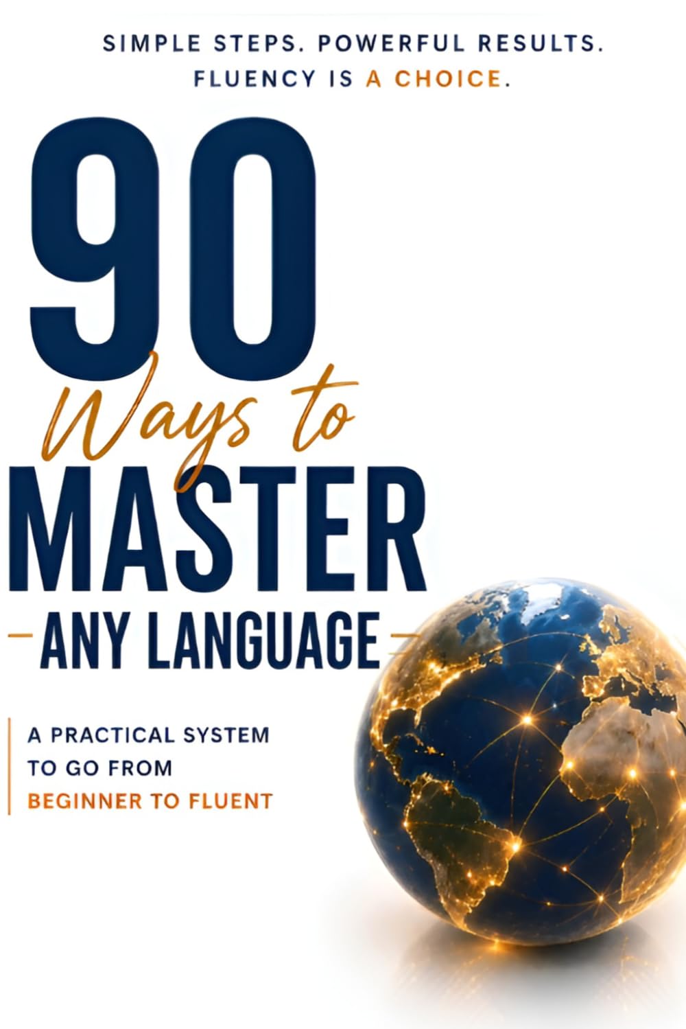 90 Ways to Master Any Language: Reach Fluency Faster: Simple Strategies to Reach Fluency, Train Your Brain, and Think in Any Language