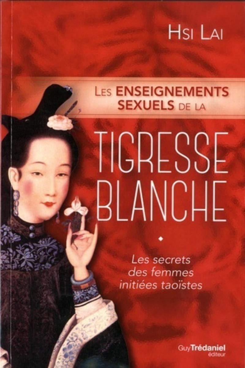 Les enseignements sexuels de la tigresse blanche: Les secrets des femmes initiées taoïstes Paperback – Illustrated, 12 Mar. 2019