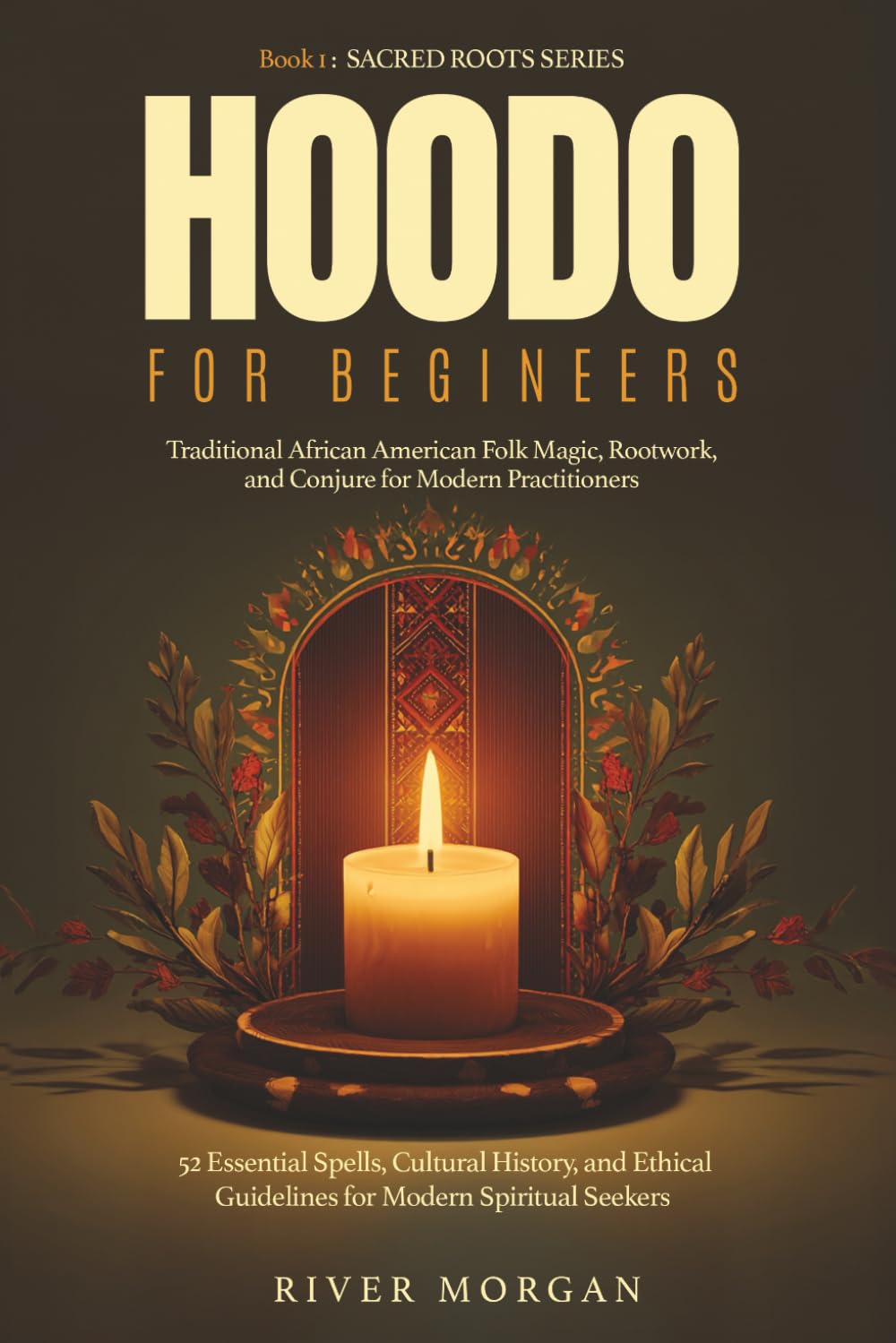 Hoodoo for Beginners: A Respectful Guide to Traditional African American Folk Magic (SACRED ROOTS SERIES)
