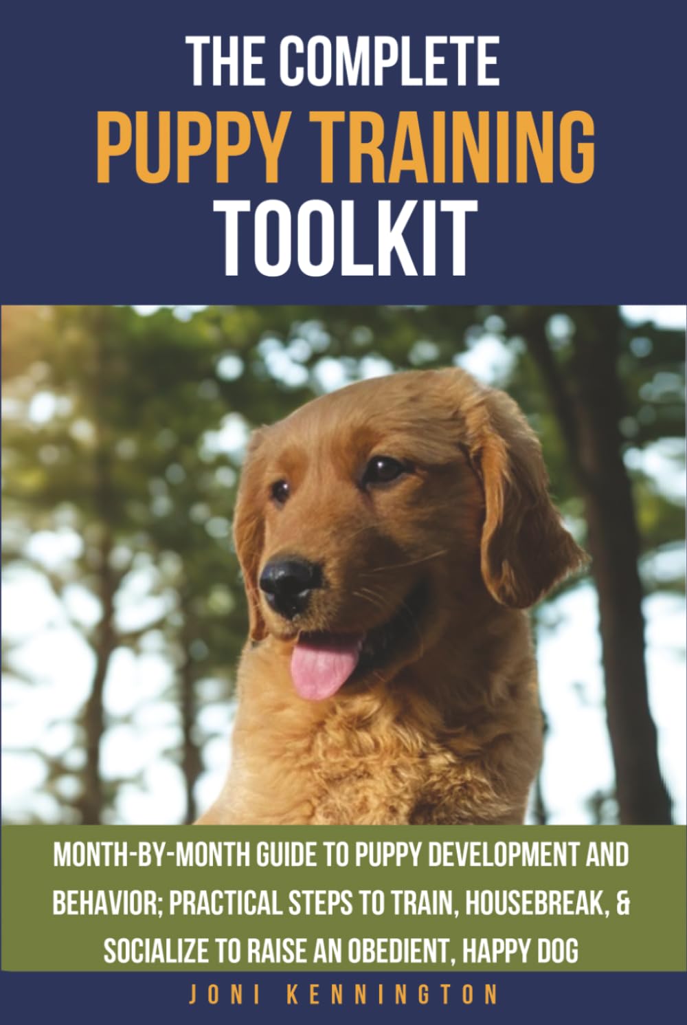 The Complete Puppy Training Toolkit: Month-by-Month Guide to puppy development and behavior; Practical steps to train, housebreak, & socialize to raise an obedient, happy dog