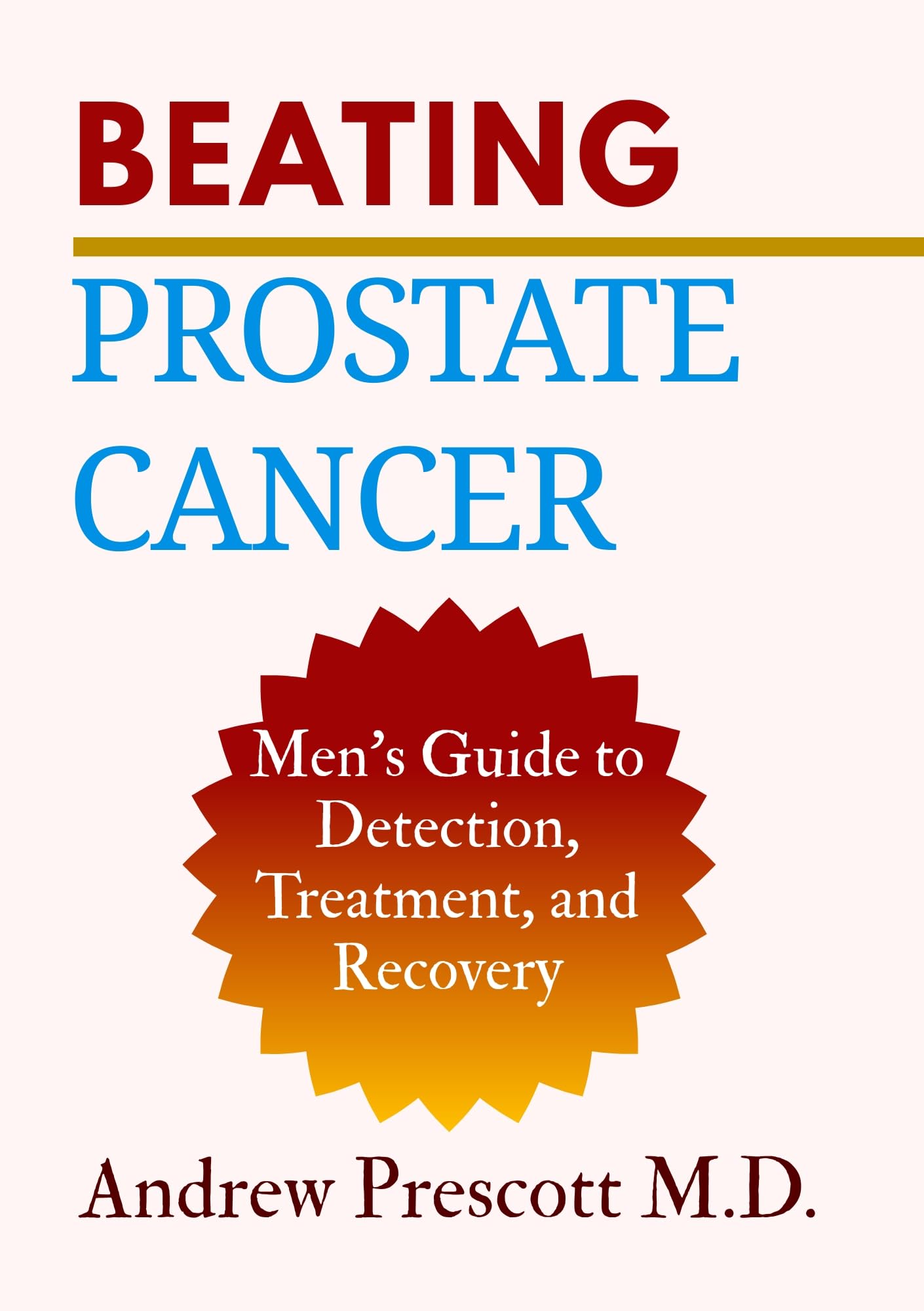 Beating Prostate Cancer: Men’s Guide to Detection, Treatment, and Recovery (All About Prostate Health)
