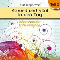 Gesund und vital in den Tag: Teil 2 (Lebenspraxis-Live-Seminar) Hörbuch