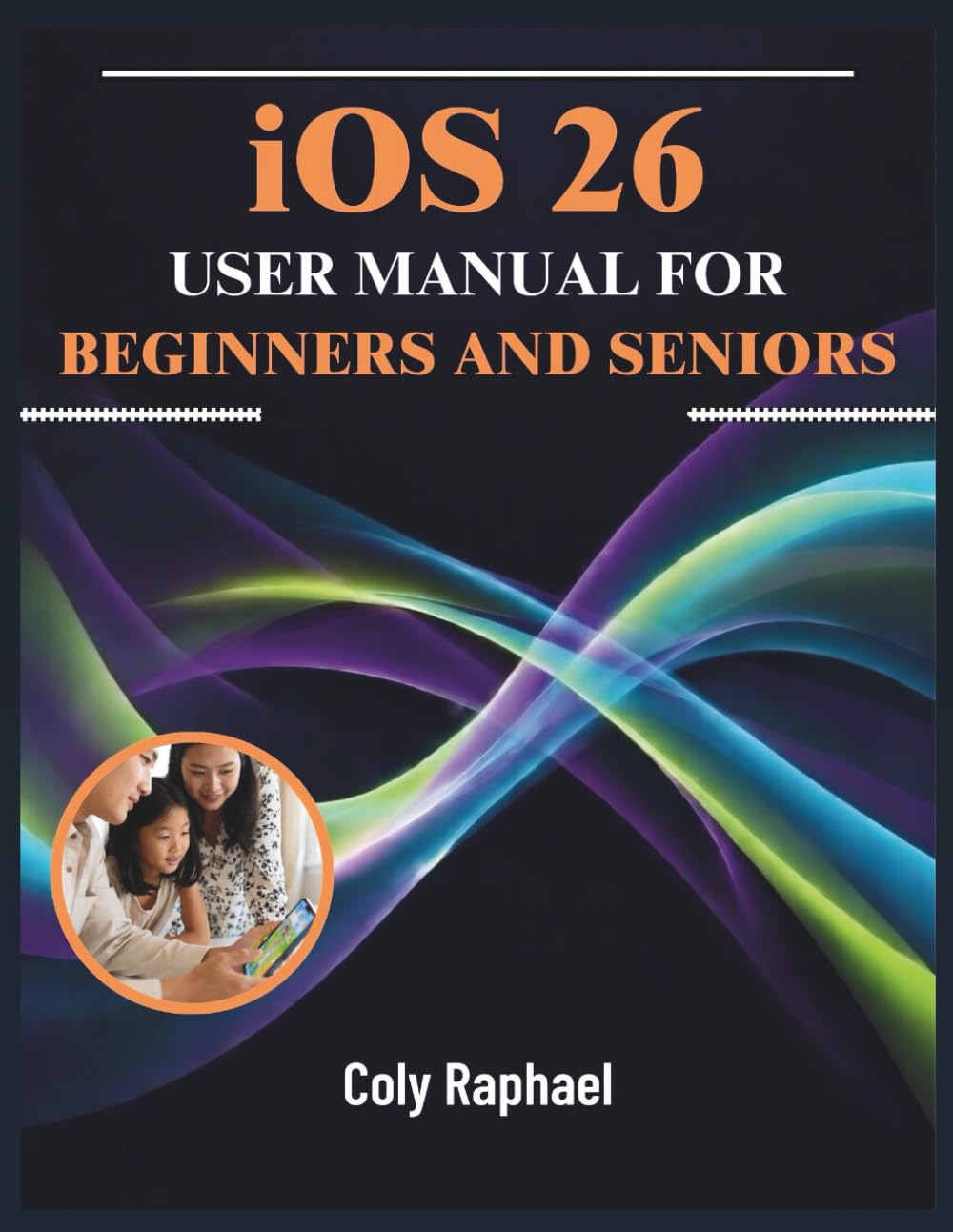 iOS 26 User Manual for Beginners and Seniors