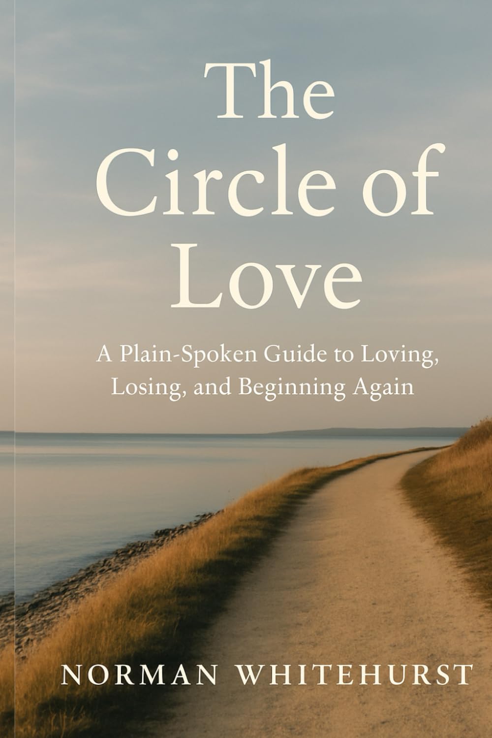 The Circle of Love: A Plainspoken Guide to Loving, Losing, and Beginning Again