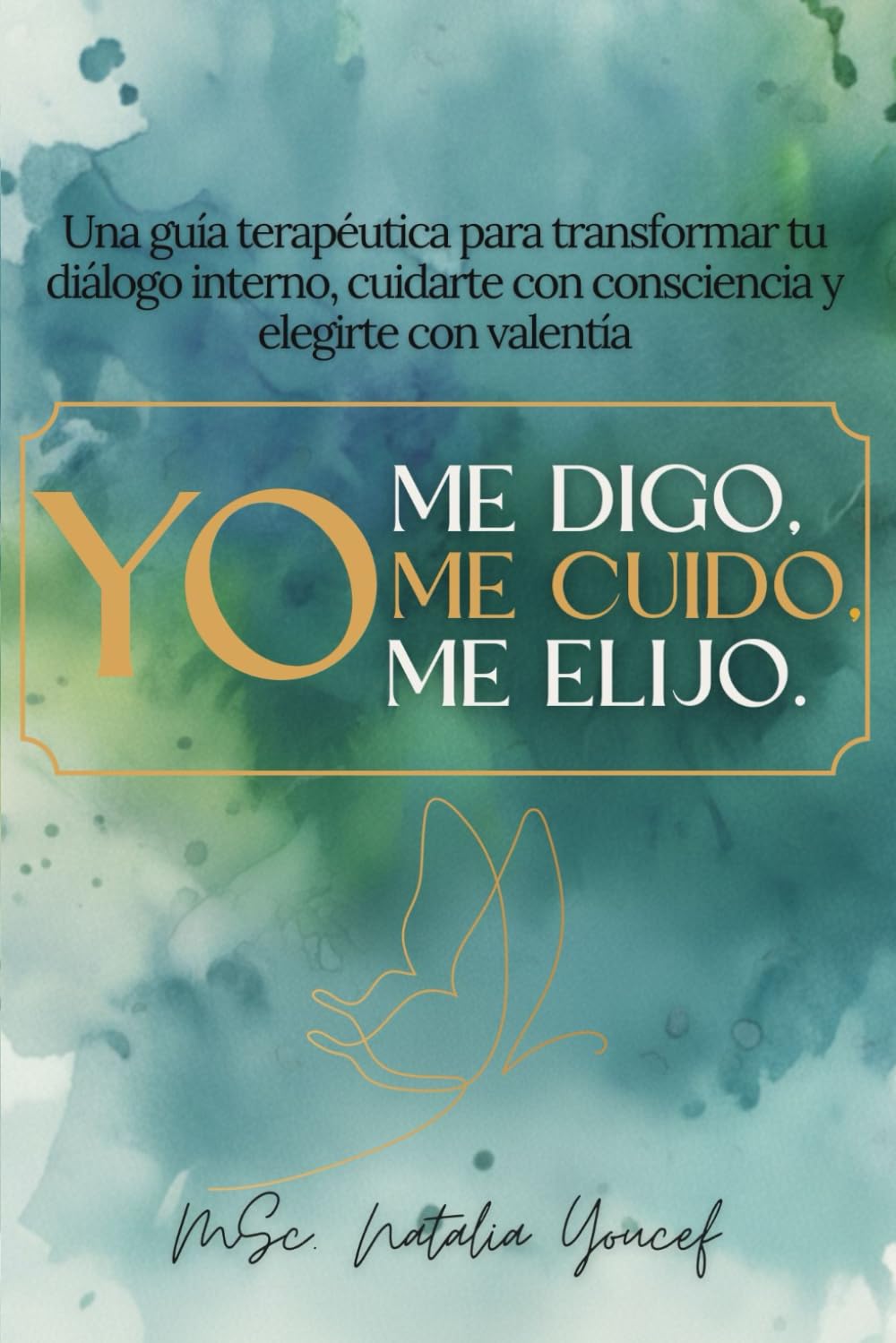 YO ME DIGO, YO ME CUIDO, YO ME ELIJO: Una guía terapéutica para transformar tu diálogo interno, cuidarte con consciencia y elegirte con valentía.