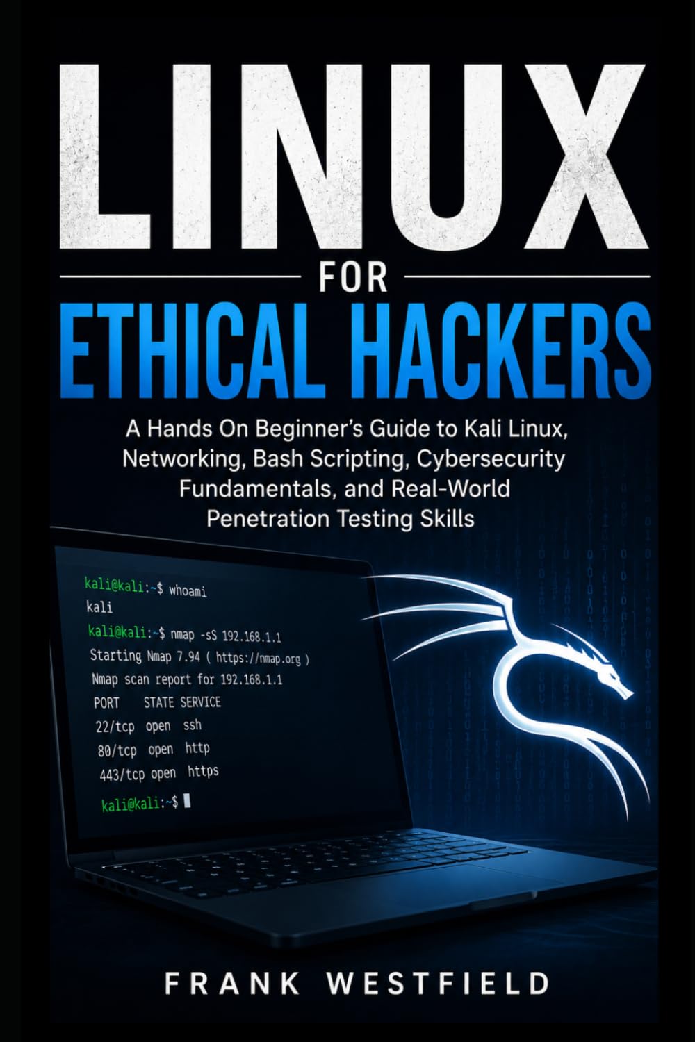 Linux for Ethical Hackers: A Hands-On Beginner’s Guide to Kali Linux, Networking, Bash Scripting, Cybersecurity Fundamentals, and Real-World Penetration Testing Skills