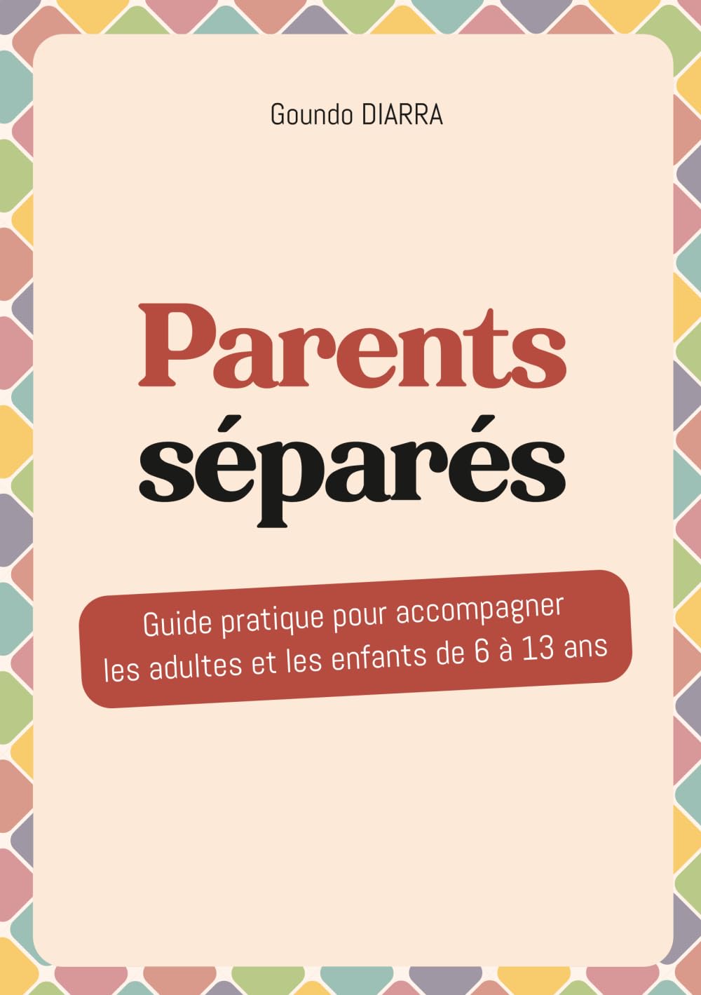 Parents séparés : Guide pratique pour accompagner les adultes et les enfants de 6 à 13 ans