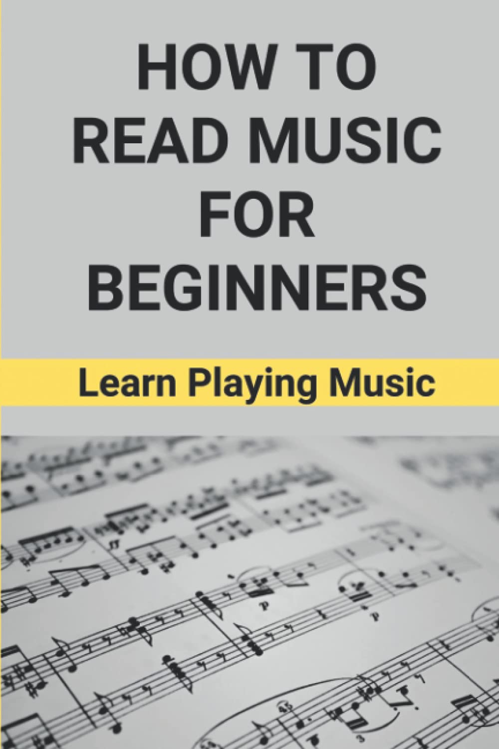 How To Read Music For Beginners: Learn Playing Music: How To Read Music Beginners