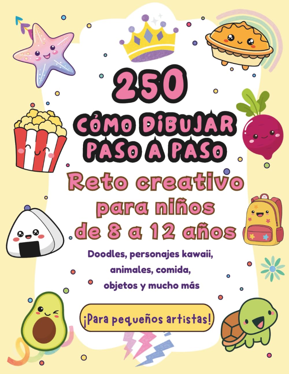 250 Cómo Dibujar Paso a Paso: Reto creativo para aprender a dibujar casi de todo para niños de 8 a 12 años (250 How To Draw)
