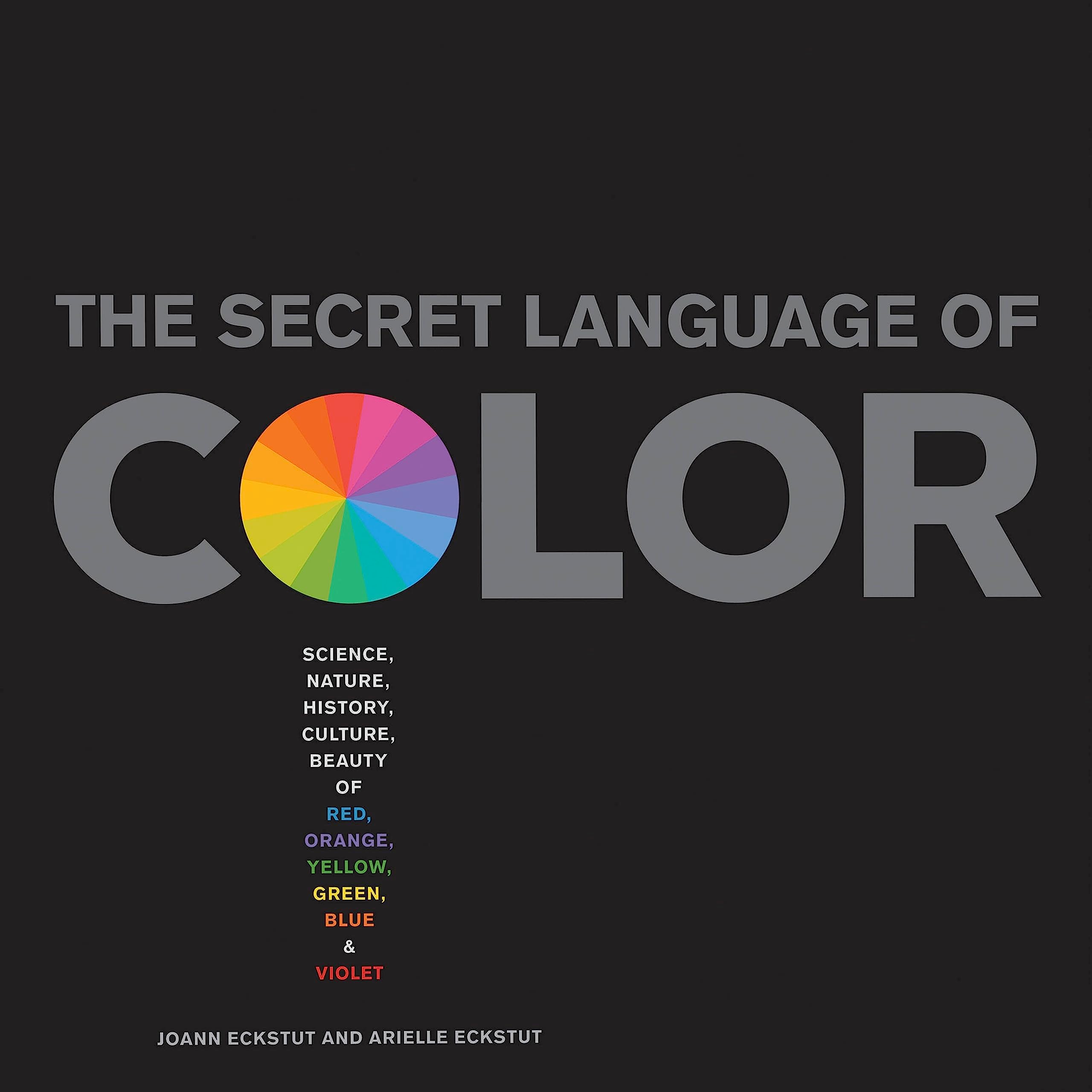 Secret Language of Color: Science, Nature, History, Culture, Beauty of Red, Orange, Yellow, Green, Blue, & Violet