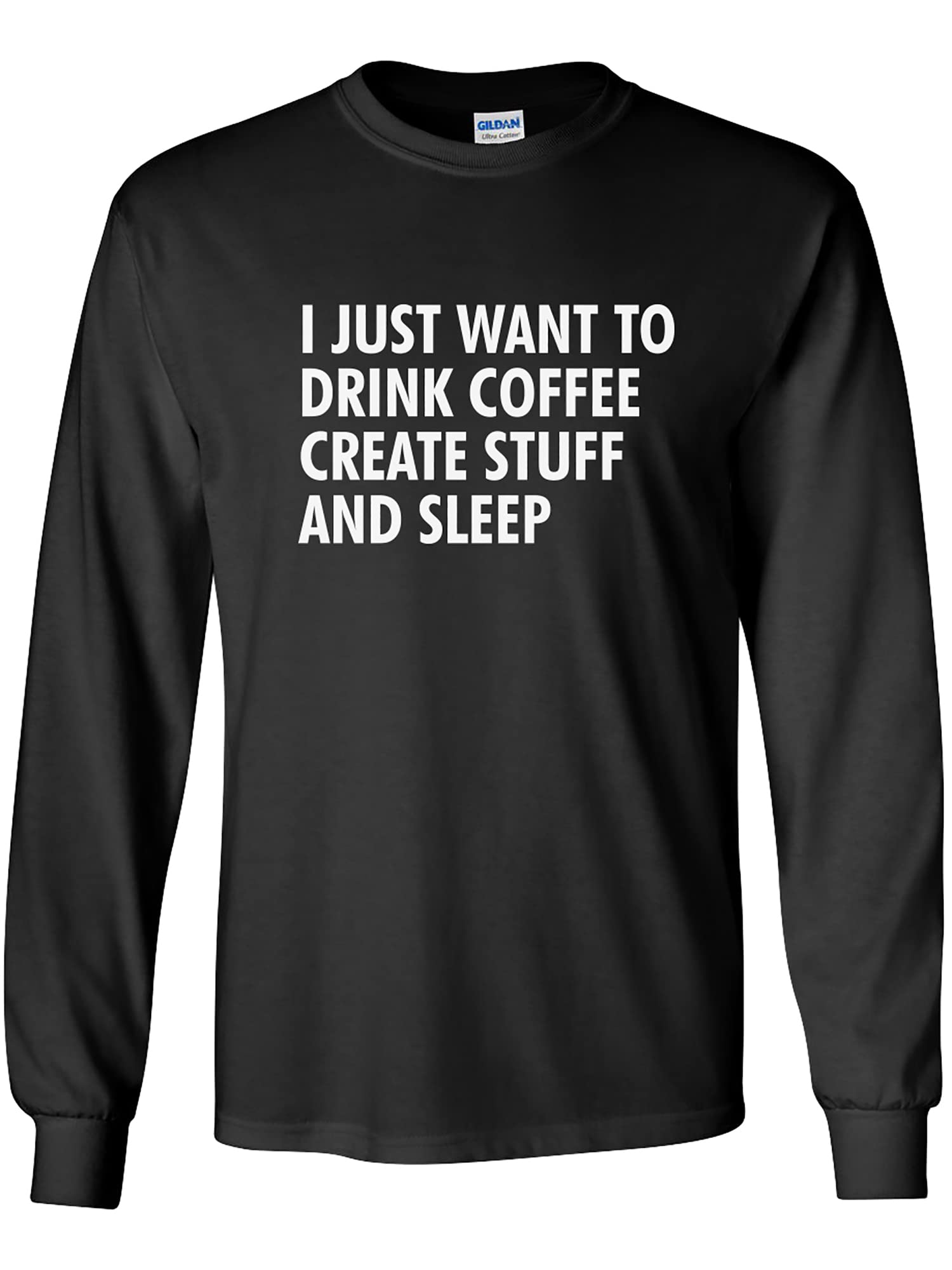 I Just Want to Drink Coffee, Create Stuff, and Sleep Adult Long Sleeve T-Shirt