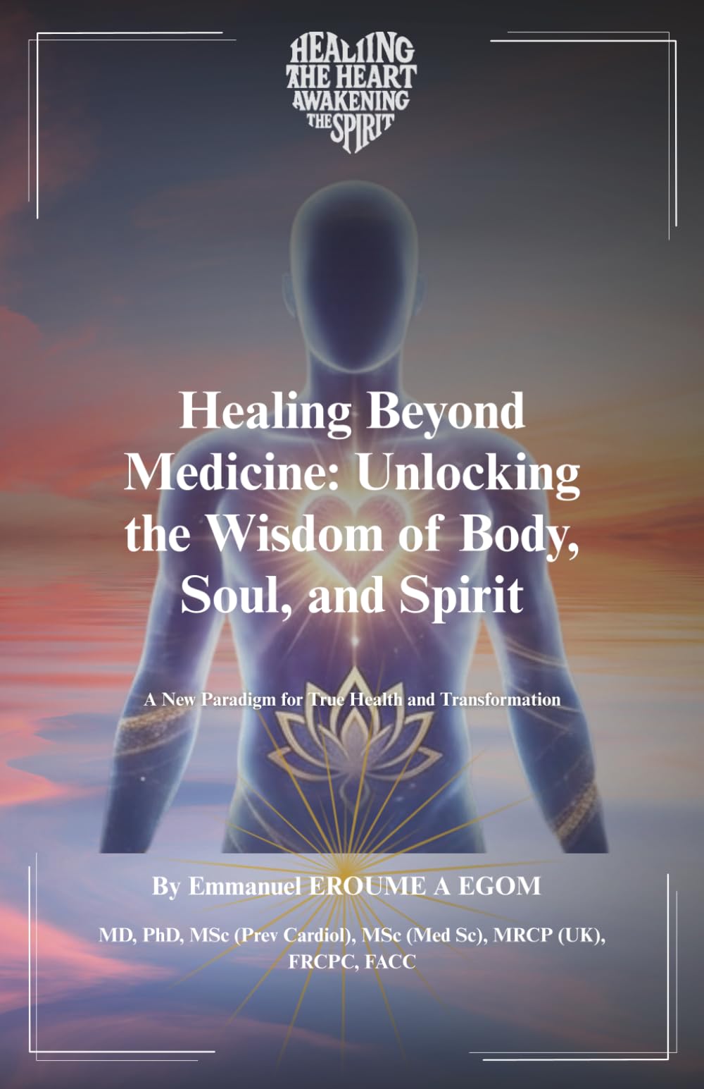 Healing Beyond Medicine: Unlocking the Wisdom of Body, Soul, and Spirit